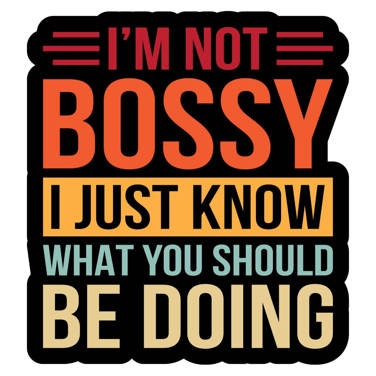 I'm not bossy I just know what you should be doing sticker