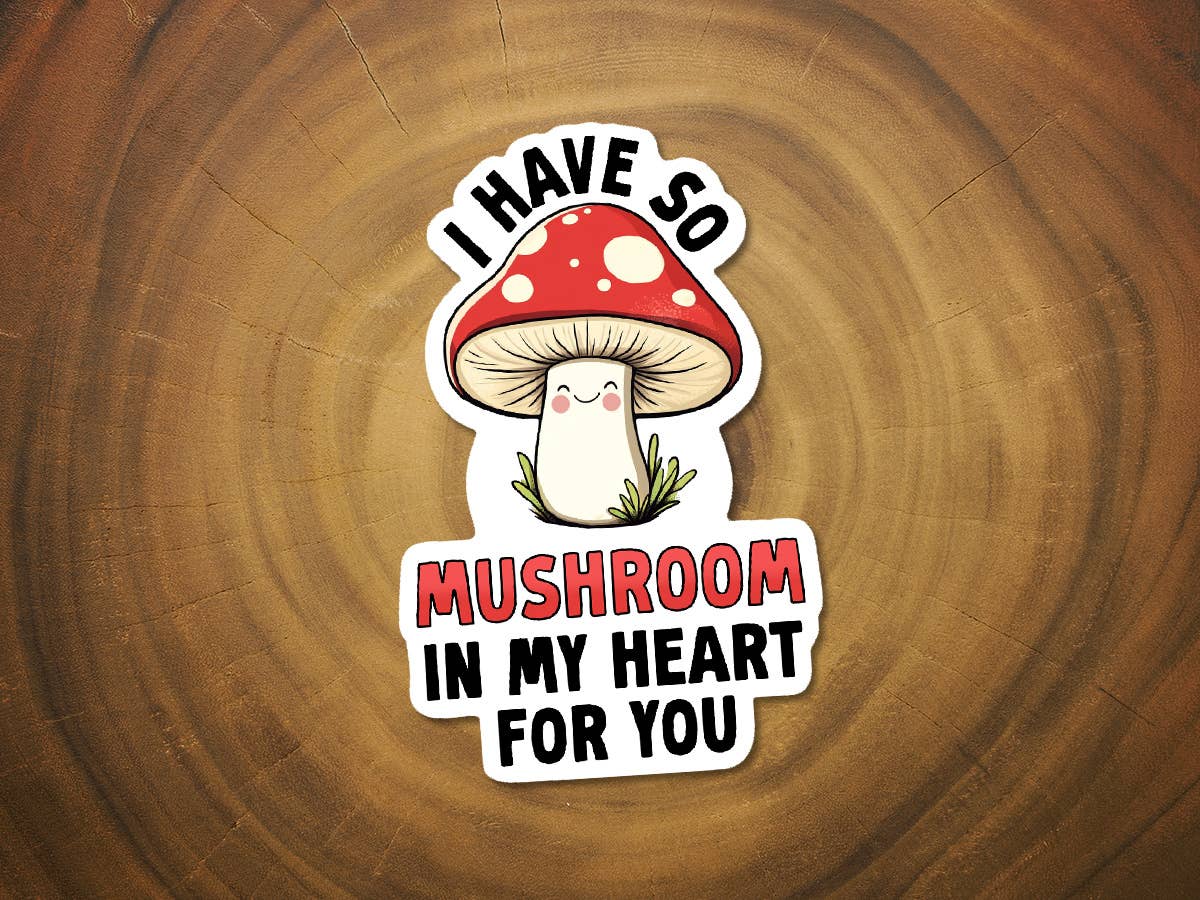 I Have So Mushroom In My Heart For You- Appreciation Sticker