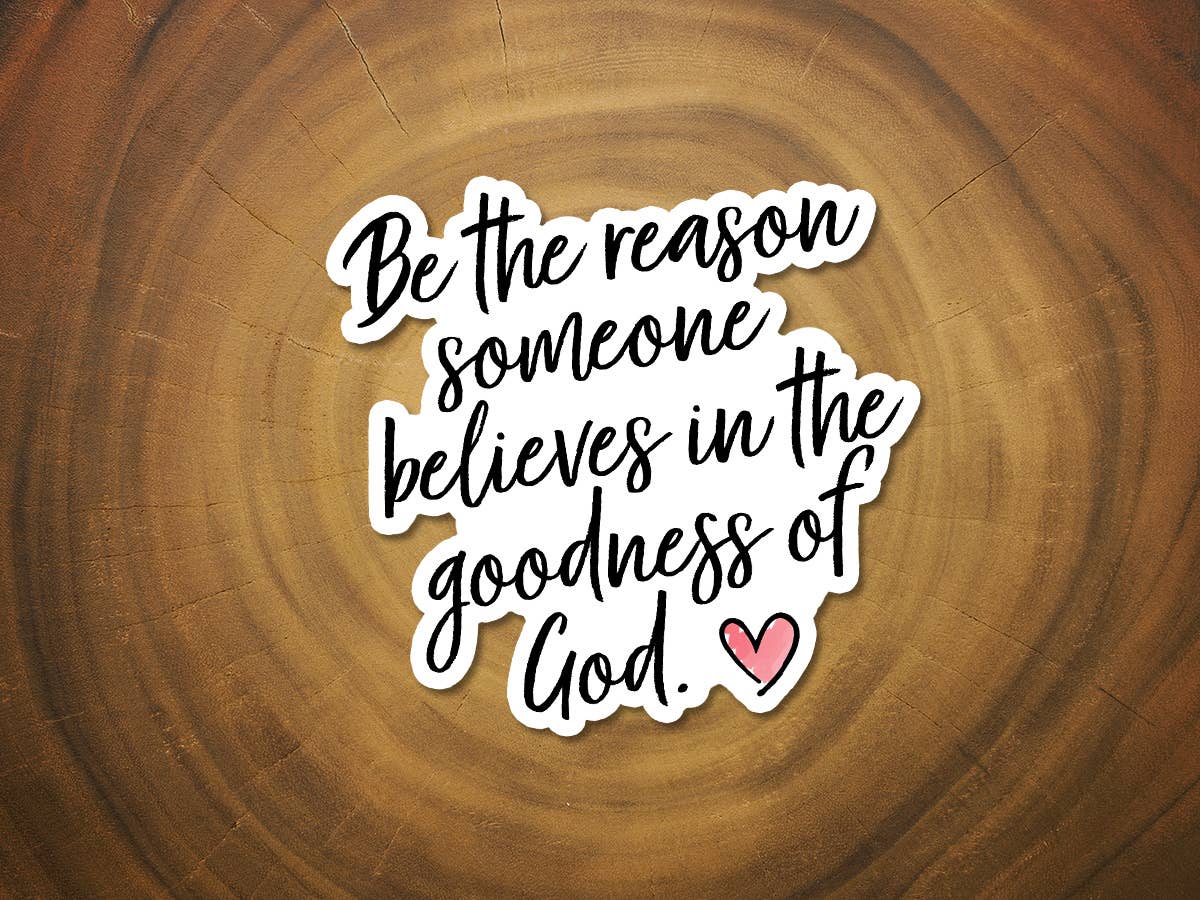 The Goodness of God... Be The Reason | Christian Sticker