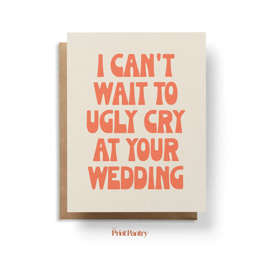 "I Can't Wait to Ugly Cry at Your Wedding" Greeting Card - The Localist