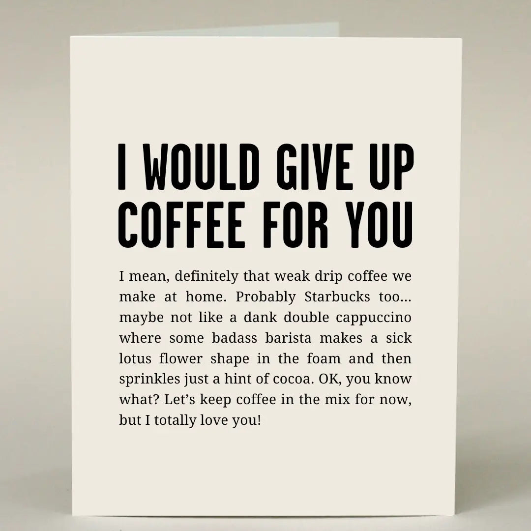 "I Would Give Up Coffee For You" Greeting Card - The Localist