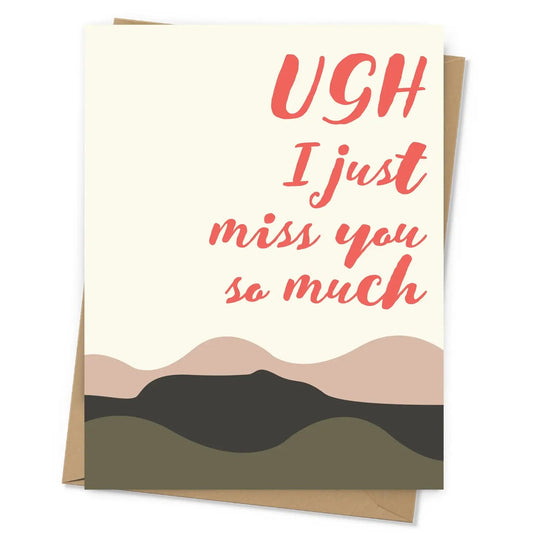 "Ugh, I Just Miss You So Much" Greeting Card - The Localist