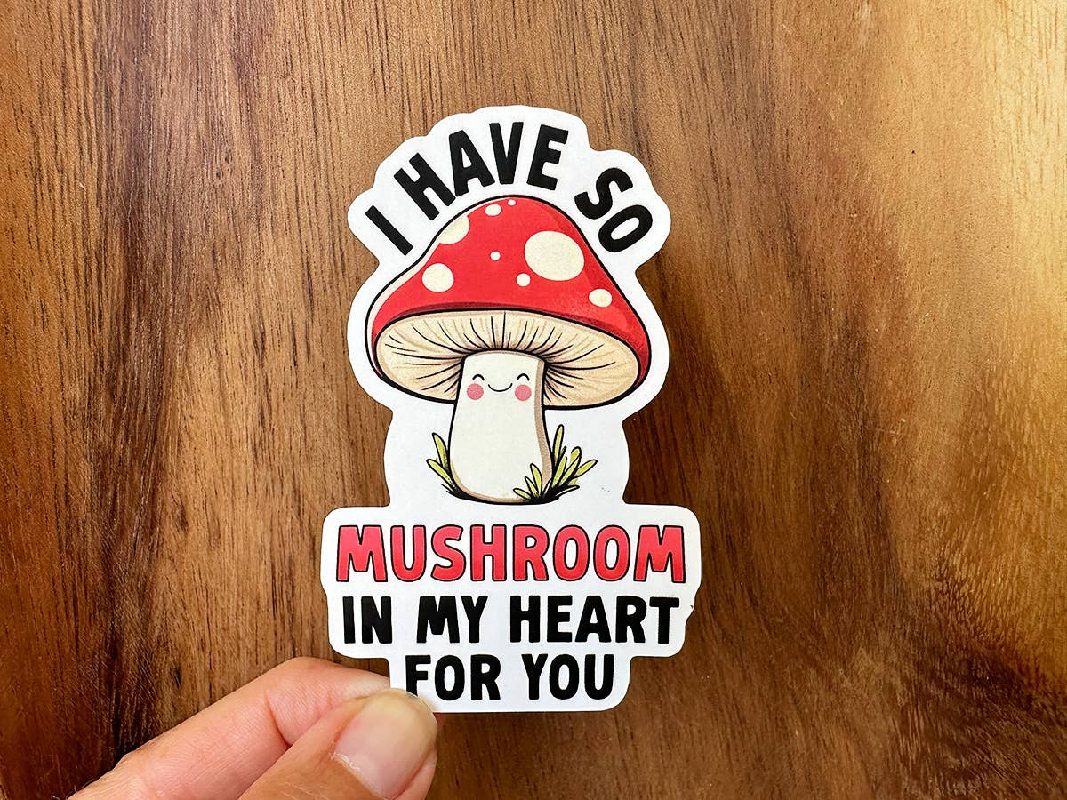 I Have So Mushroom In My Heart For You- Appreciation Sticker