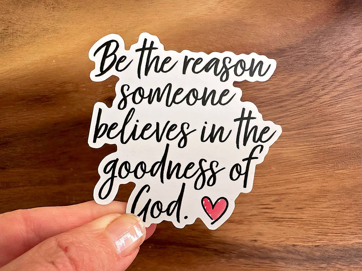 The Goodness of God... Be The Reason | Christian Sticker