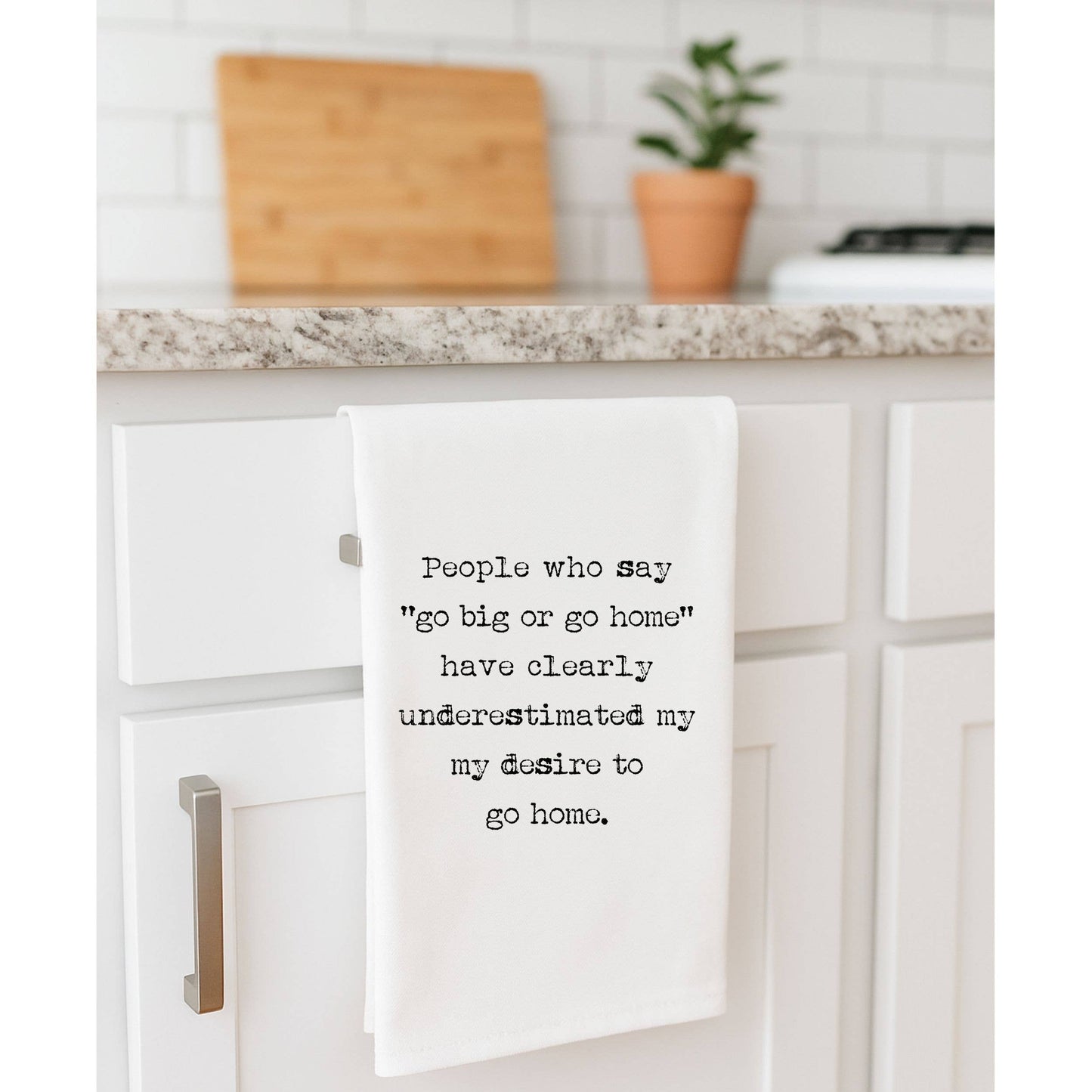 Go Big or Go Home...Tea Towel