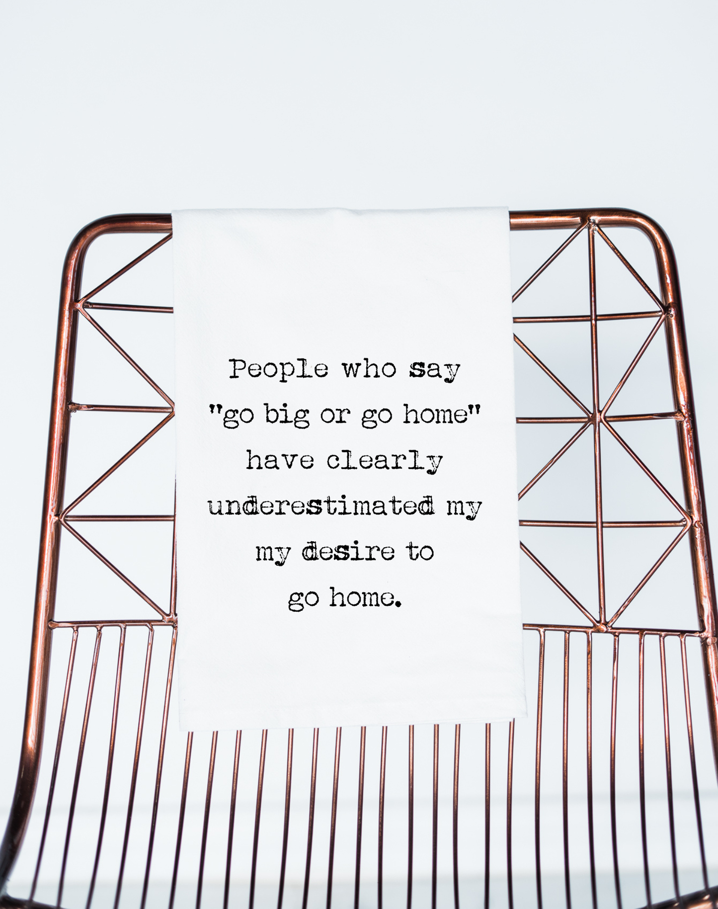 Go Big or Go Home...Tea Towel
