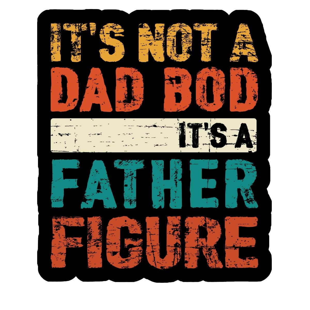 It's not a dad bod It's a father figure Sticker