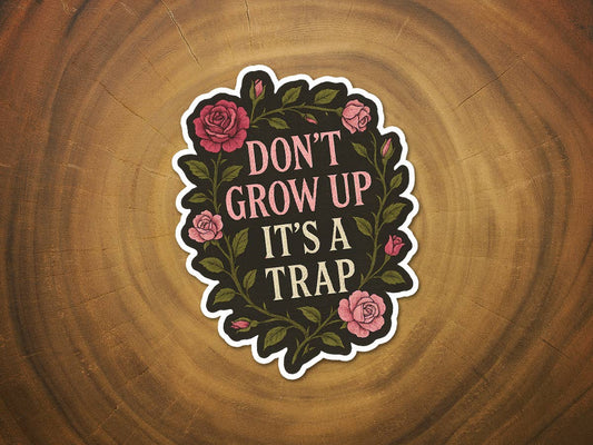 Don't Grow Up, It's a Trap | Funny Sticker | Waterproof