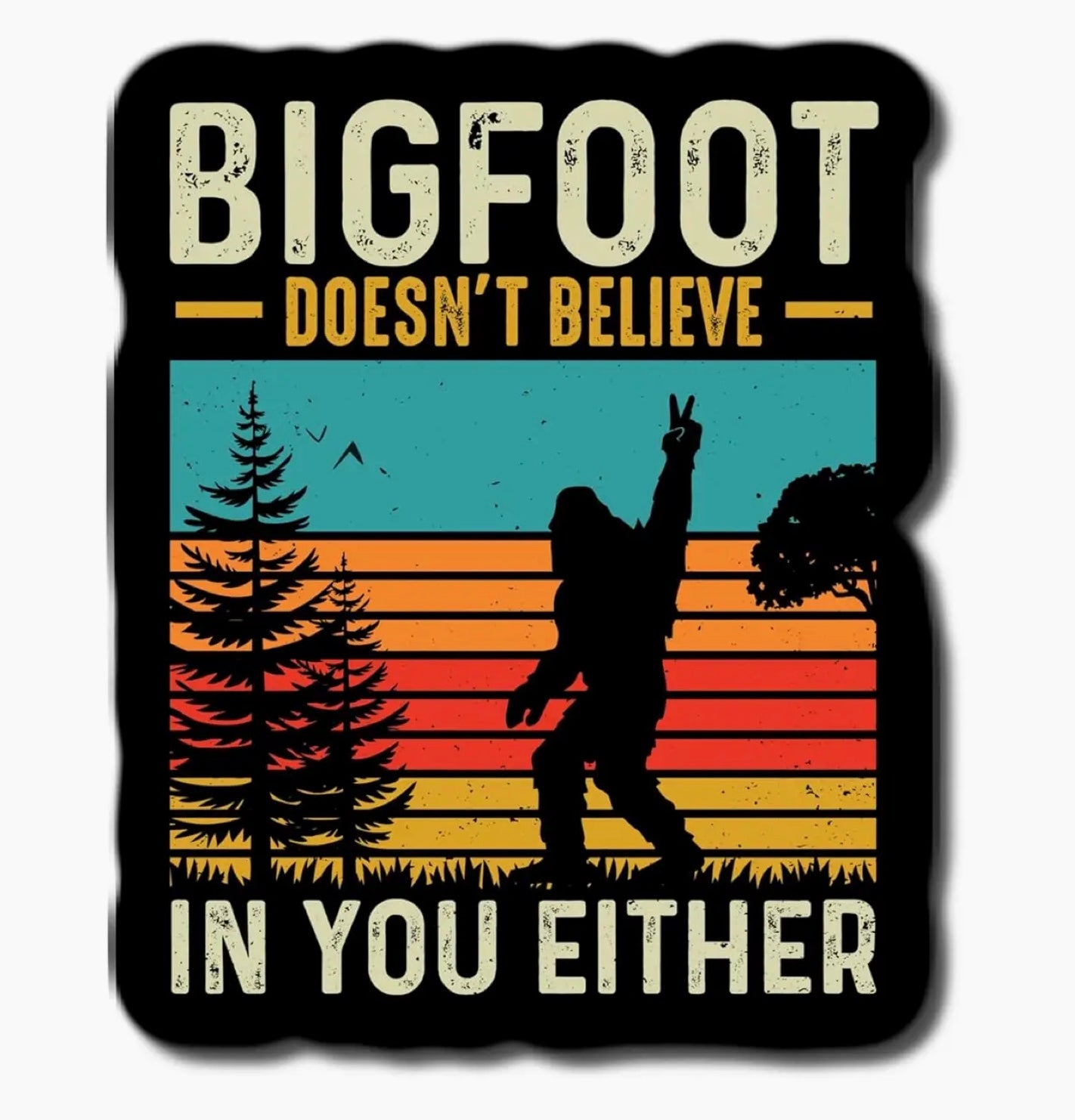 Bigfoot Doesn't Believe In You Either Waterproof Sticker