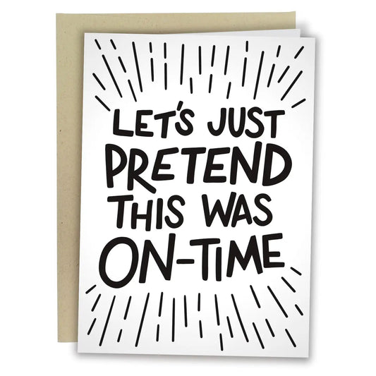 "Let's Just Pretend This Was On Time" Greeting Card - The Localist
