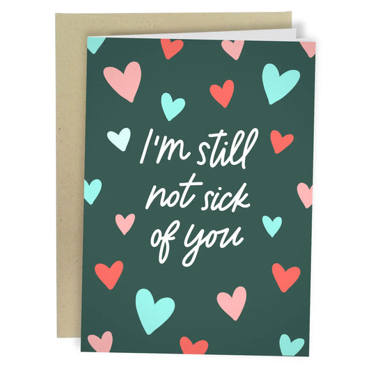 "I'm Still Not Sick of You" Greeting Card