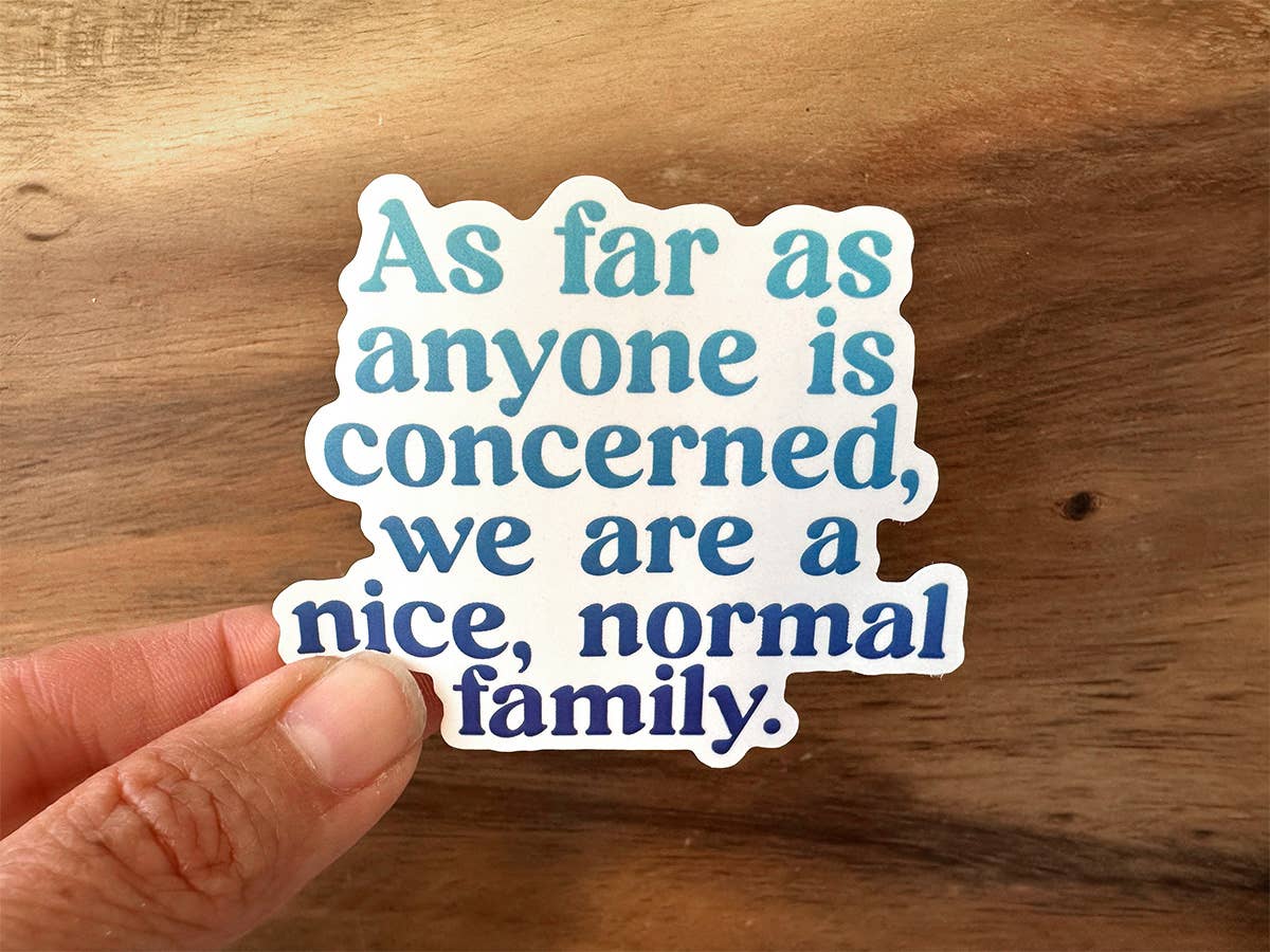 We Are a Nice, Normal Family | Funny Sticker | Waterproof