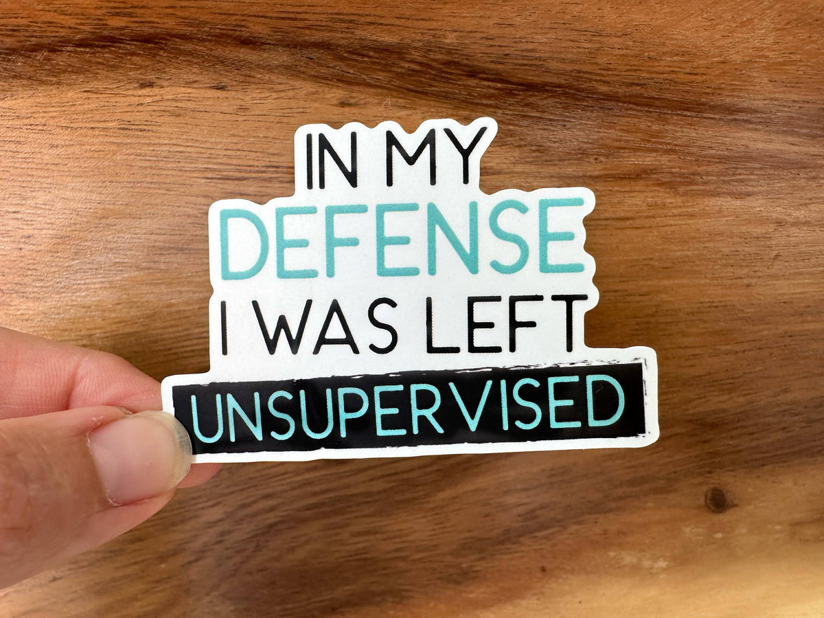 Left Sticker In My Defense, I Was Left Unsupervised | Funny Sticker – The Localist