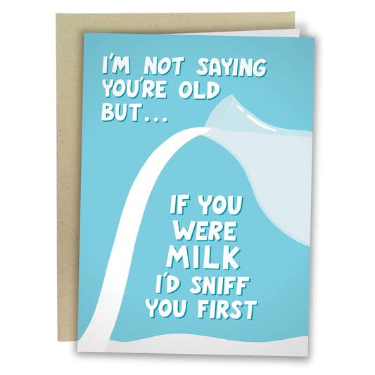 "I'm Not Saying You're Old... But if You Were Milk I'd Sniff You First" Greeting Card