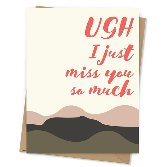"Ugh, I Just Miss You So Much" Greeting Card
