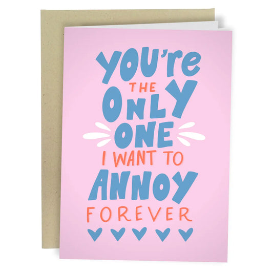 "You're the Only One I Want to Annoy Forever" Greeting Card