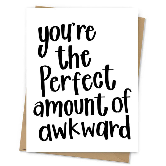 "You're the Perfect Amount of Awkward " Greeting Card