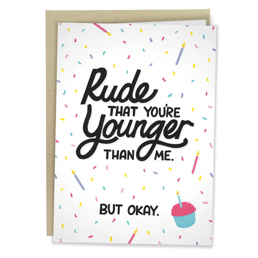 "Rude That You're Younger Than Me But OK" Greeting Card